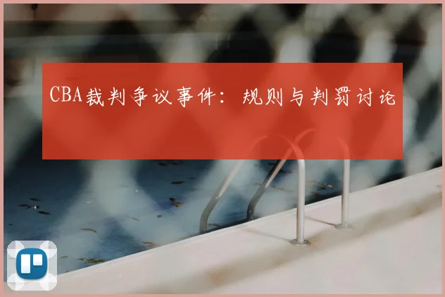 CBA裁判争议事件:规则与判罚讨论
