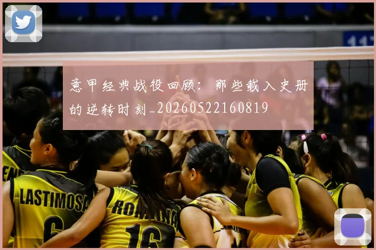 意甲经典战役回顾:那些载入史册的逆转时刻_20260522160819