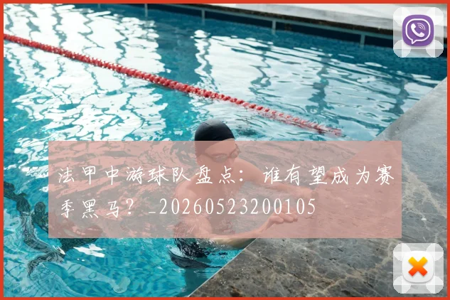 法甲中游球队盘点：谁有望成为赛季黑马？_20260523200105