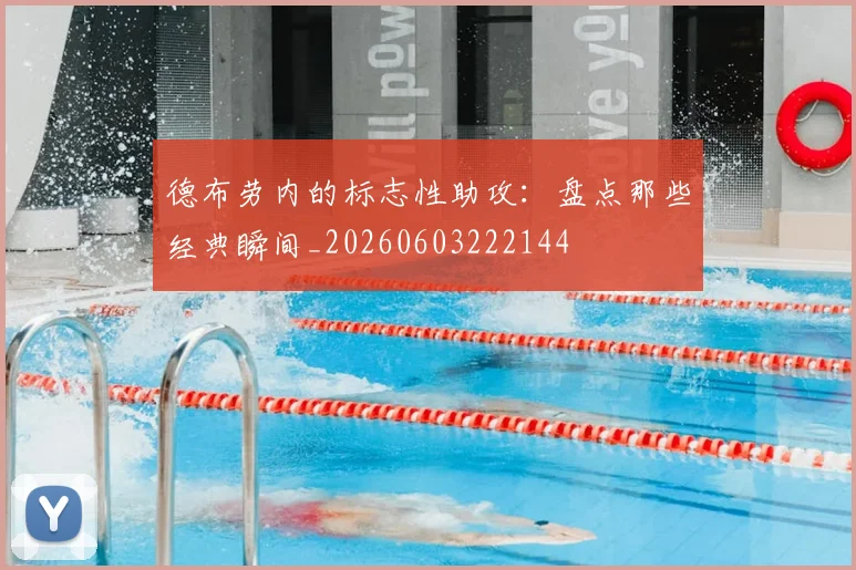 德布劳内的标志性助攻:盘点那些经典瞬间_20260603222144